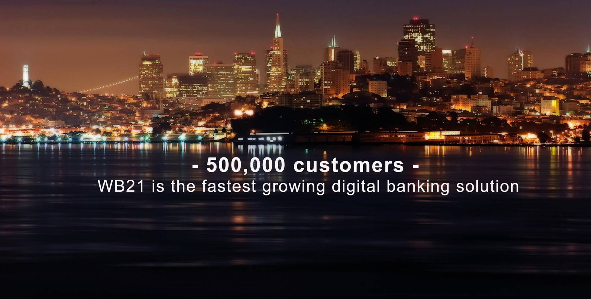 OVER 500,000 CUSTOMERS - WB21 IS THE FASTEST GROWING DIGITAL BANKING SOLUTION IN EUROPE